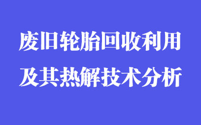 废旧轮胎回收利用及其热解技术分析